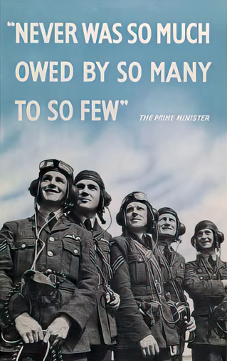 "Never was so much owed by so many to so few" - The Prime Minister